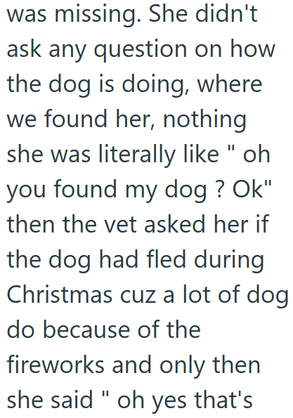 was missing. She didn't ask any question on how the dog is doing, where we found her, nothing she was literally like "oh you found my dog? Ok" then the vet asked her if the dog had fled during Christmas cuz a lot of dog do because of the fireworks and only then she said "oh yes that's