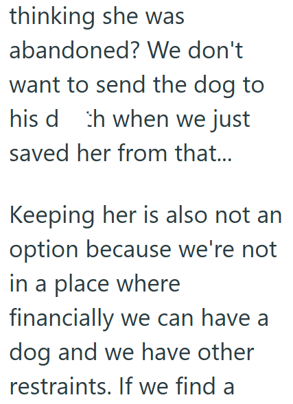 thinking she was abandoned? We don't want to send the dog to his dth when we just saved her from that... Keeping her is also not an option because we're not in a place where financially we can have a dog and we have other restraints. If we find a