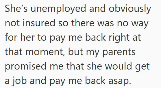 She's unemployed and obviously not insured so there was no way for her to pay me back right at that moment, but my parents promised me that she would get a job and pay me back asap.