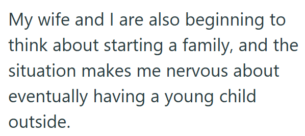 My wife and I are also beginning to think about starting a family, and the situation makes me nervous about eventually having a young child outside.