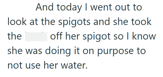 And today I went out to look at the spigots and she took the off her spigot so I know she was doing it on purpose to not use her water.