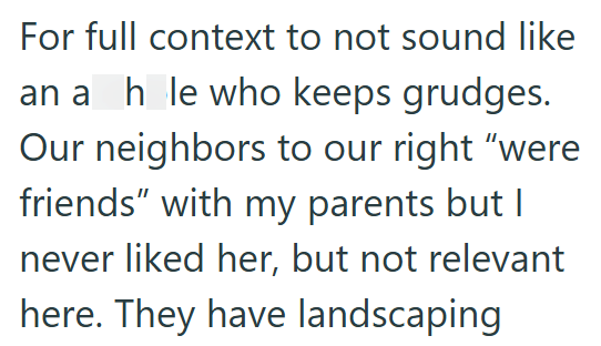 For full context to not sound like an a hole who keeps grudges. Our neighbors to our right "were friends" with my parents but I never liked her, but not relevant here. They have landscaping