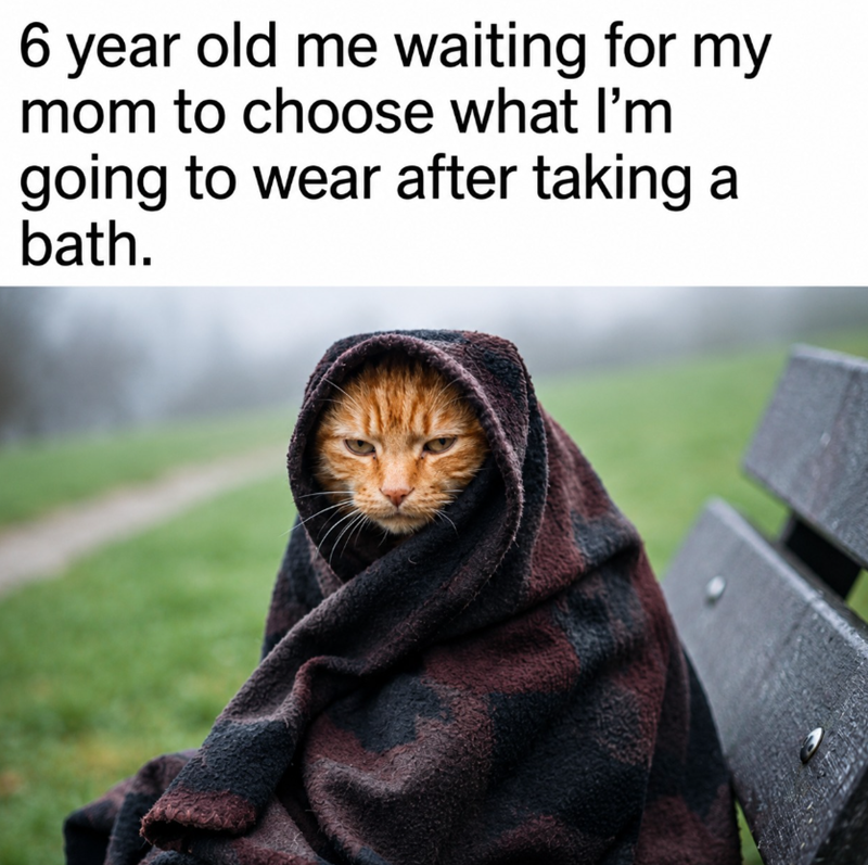 6 year old me waiting for my mom to choose what I'm going to wear after taking a bath.