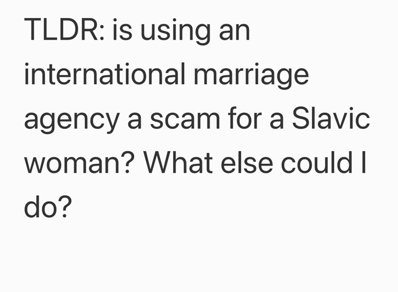 TLDR: is using an international marriage agency a scam for a Slavic woman? What else could I do?