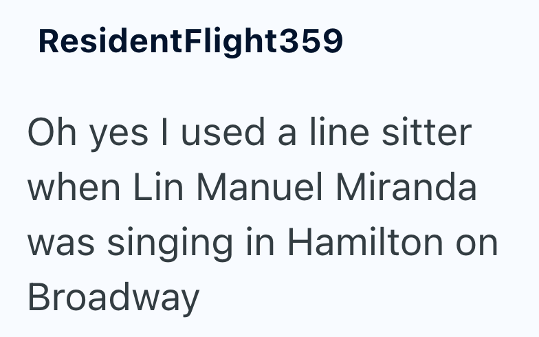 ResidentFlight359 Oh yes I used a line sitter when Lin Manuel Miranda was singing in Hamilton on Broadway