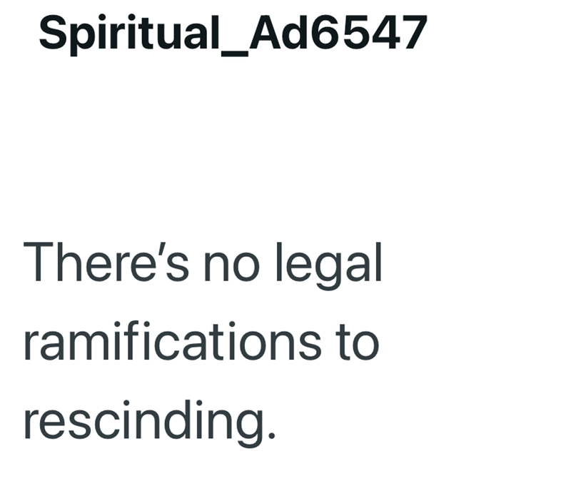 Spiritual_Ad6547 There's no legal ramifications to rescinding.
