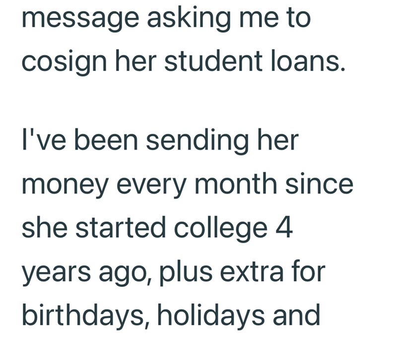 message asking me to cosign her student loans. I've been sending her money every month since she started college 4 years ago, plus extra for birthdays, holidays and