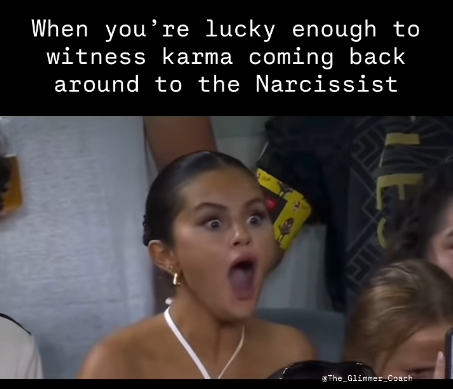 When you're lucky enough to witness karma coming back around to the Narcissist *The Glimmer Coach