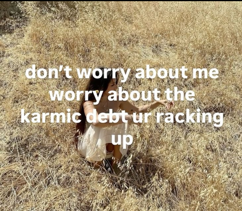 don't worry about me worry about the karmic debt ur racking up