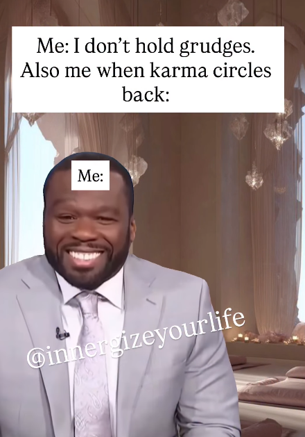 Me: I don't hold grudges. Also me when karma circles back: Me: Ginnergizeyourlife