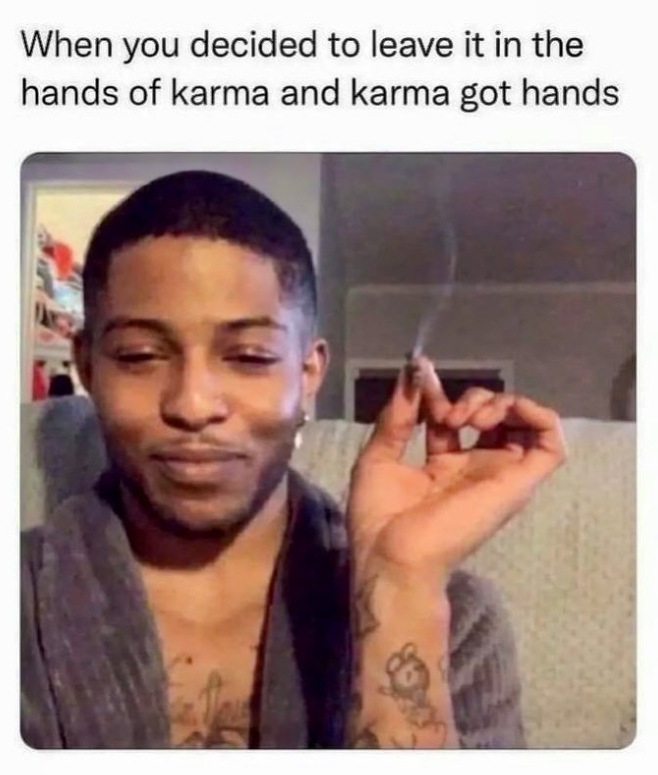 When you decided to leave it in the hands of karma and karma got hands