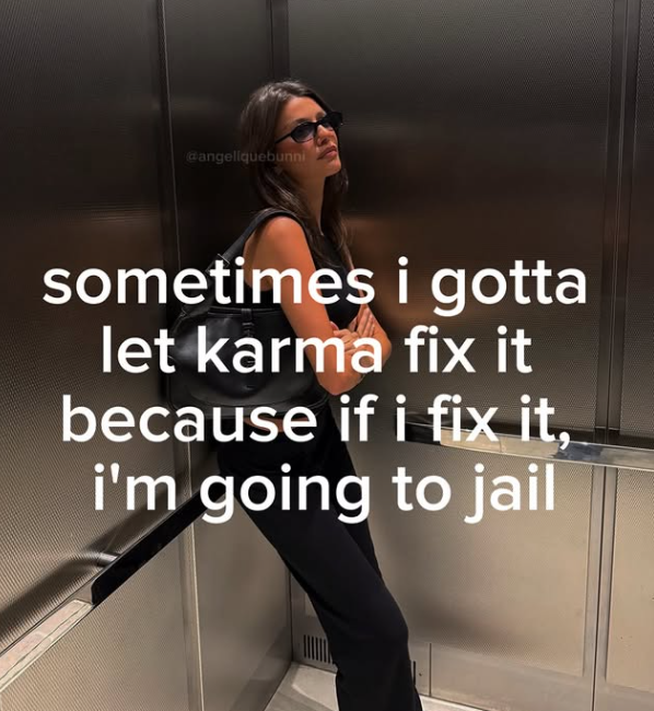 @angeliquebunni sometimes i gotta let karma fix it because if i fix it, i'm going to jail