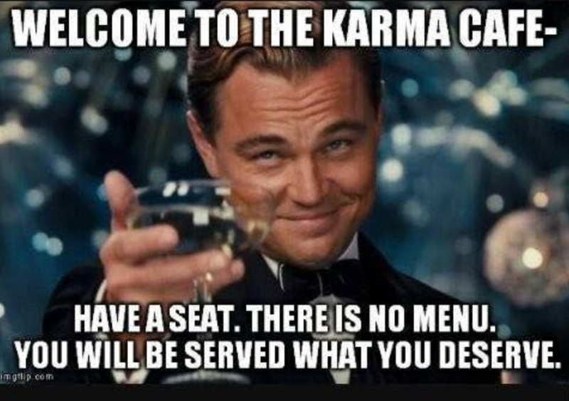 WELCOME TO THE KARMA CAFE- HAVE A SEAT. THERE IS NO MENU. YOU WILL BE SERVED WHAT YOU DESERVE. imgelip.com