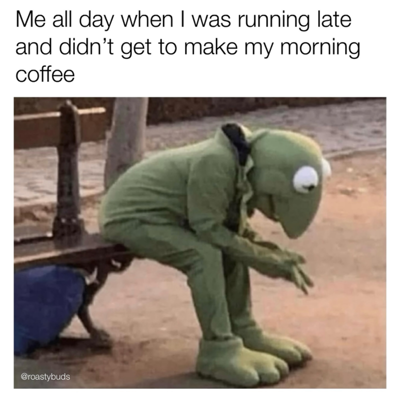 Me all day when I was running late and didn't get to make my morning coffee @roastybuds
