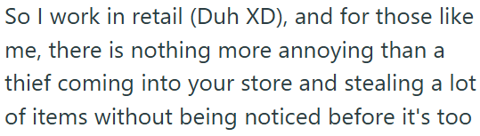 So I work in retail (Duh XD), and for those like me, there is nothing more annoying than a thief coming into your store and stealing a lot of items without being noticed before it's too