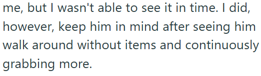 me, but I wasn't able to see it in time. I did, however, keep him in mind after seeing him walk around without items and continuously grabbing more.