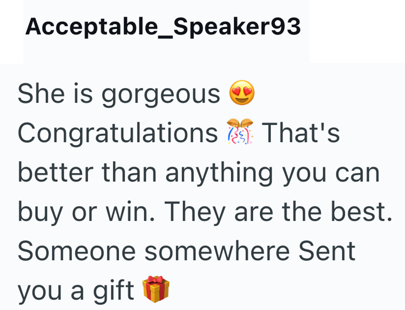 Acceptable Speaker93 She is gorgeous Congratulations That's better than anything you can buy or win. They are the best. Someone somewhere Sent you a gift