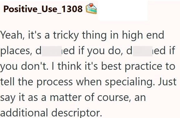 Positive Use 1308 Yeah, it's a tricky thing in high end places, d ed if you do, d ed if you don't. I think it's best practice to tell the process when specialing. Just say it as a matter of course, an additional descriptor.