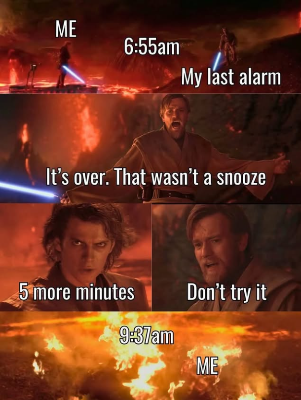 ME 6:55am My last alarm It's over. That wasn't a snooze 5 more minutes 9:37am Don't try it ME