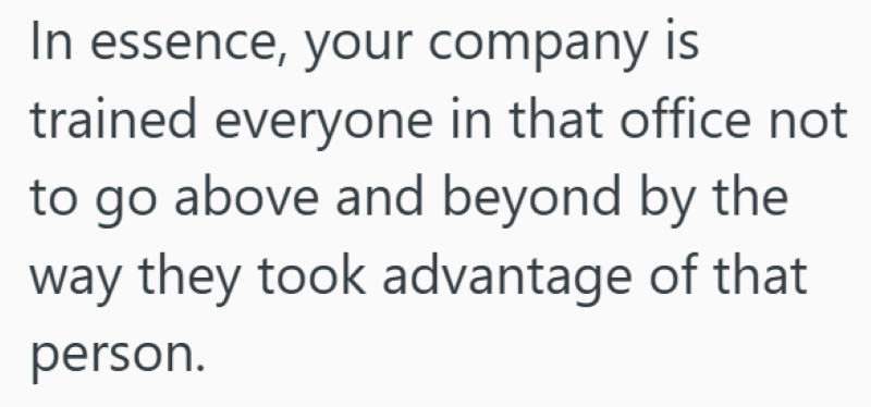In essence, your company is trained everyone in that office not to go above and beyond by the way they took advantage of that person.