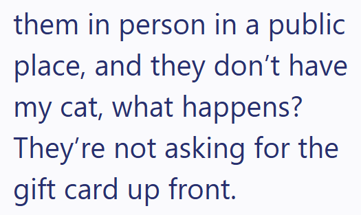 them in person in a public place, and they don't have my cat, what happens? They're not asking for the gift card up front.