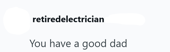 retiredelectrician You have a good dad