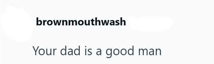 brownmouthwash Your dad is a good man