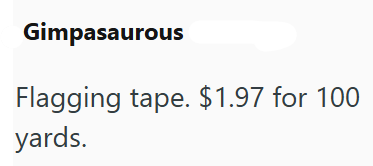 Gimpasaurous Flagging tape. $1.97 for 100 yards.