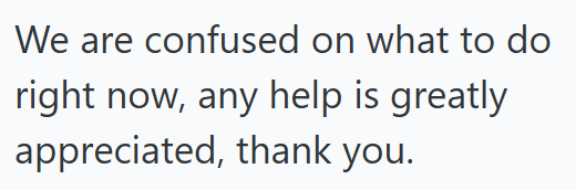 We are confused on what to do right now, any help is greatly appreciated, thank you.