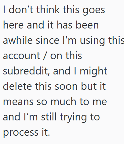 I don't think this goes here and it has been awhile since I'm using this account / on this subreddit, and I might delete this soon but it means so much to me and I'm still trying to process it.