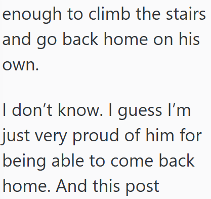 enough to climb the stairs and go back home on his own. I don't know. I guess I'm just very proud of him for being able to come back home. And this post