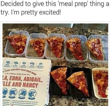Decided to give this 'meal prep' thing a try. I'm pretty excited! S PIZZA COULDN'T HAVE BEEN MADE without help from LA, EDNA, ABIGAIL, LLE AND NANCY