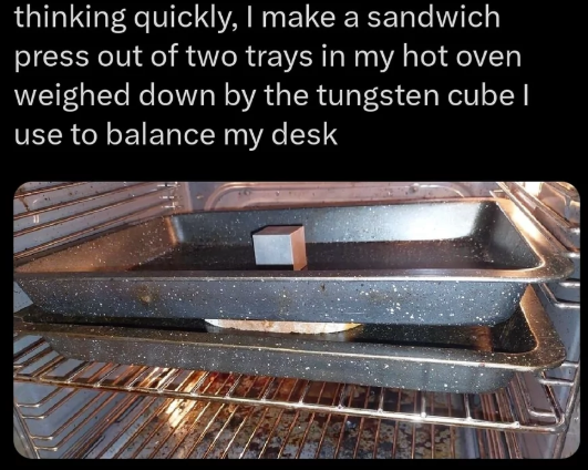 thinking quickly, I make a sandwich press out of two trays in my hot oven weighed down by the tungsten cube I use to balance my desk