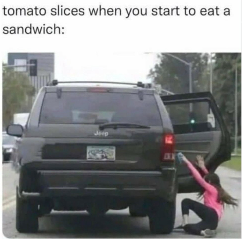 tomato slices when you start to eat a sandwich: Jeep