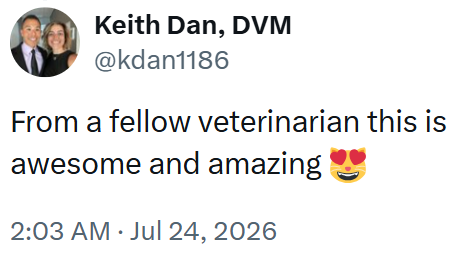 Keith Dan, DVM @kdan1186 From a fellow veterinarian this is awesome and amazing 2:03 AM ⚫ Jul 24, 2026