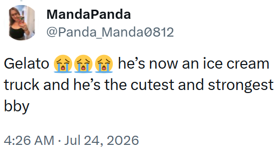 Gelato MandaPanda @Panda_Manda0812 he's now an ice cream truck and he's the cutest and strongest bby 4:26 AM ⚫ Jul 24, 2026 •