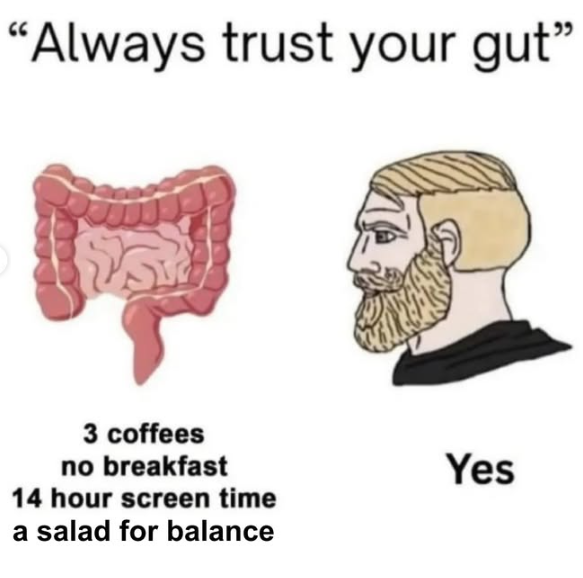 "Always trust your gut" 3 coffees no breakfast 14 hour screen time a salad for balance Yes