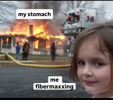 my stomach 38 me fibermaxxing