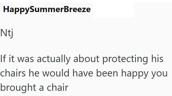 HappySummerBreeze Ntj If it was actually about protecting his chairs he would have been happy you brought a chair