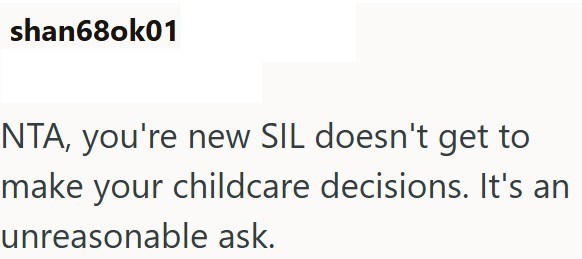 shan680k01 NTA, you're new SIL doesn't get to make your childcare decisions. It's an unreasonable ask.