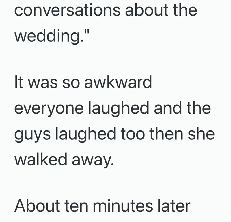 conversations about the wedding." It was so awkward everyone laughed and the guys laughed too then she walked away. About ten minutes later