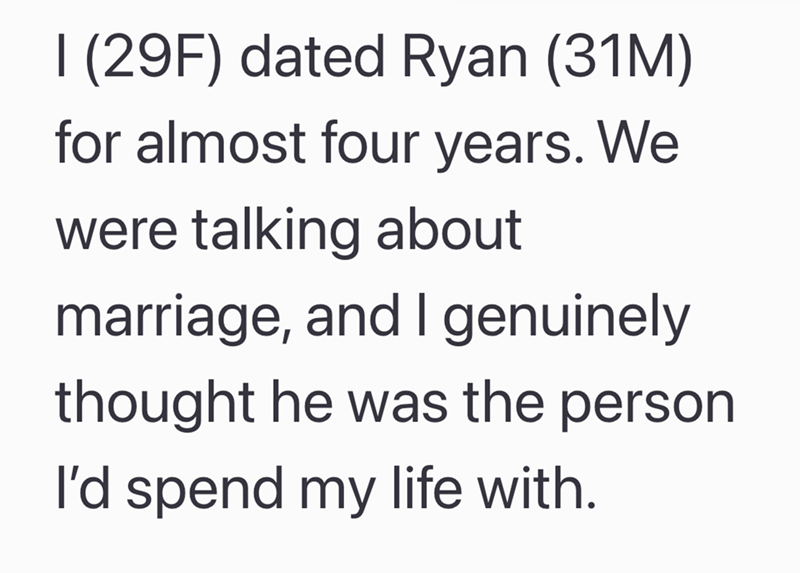 I (29F) dated Ryan (31M) for almost four years. We were talking about marriage, and I genuinely thought he was the person I'd spend my life with.