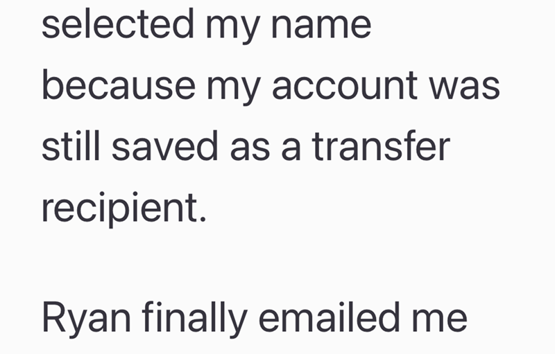 selected my name because my account was still saved as a transfer recipient. Ryan finally emailed me