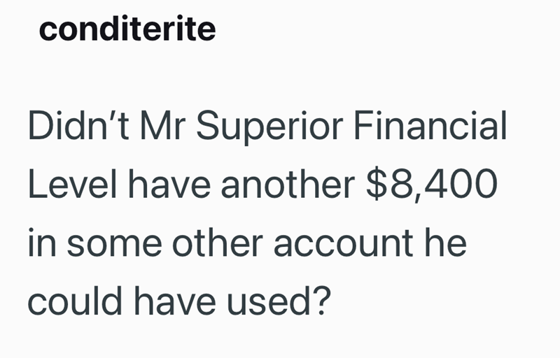 conditerite Didn't Mr Superior Financial Level have another $8,400 in some other account he could have used?