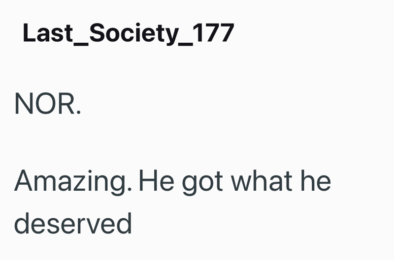 Last_Society_177 NOR. Amazing. He got what he deserved