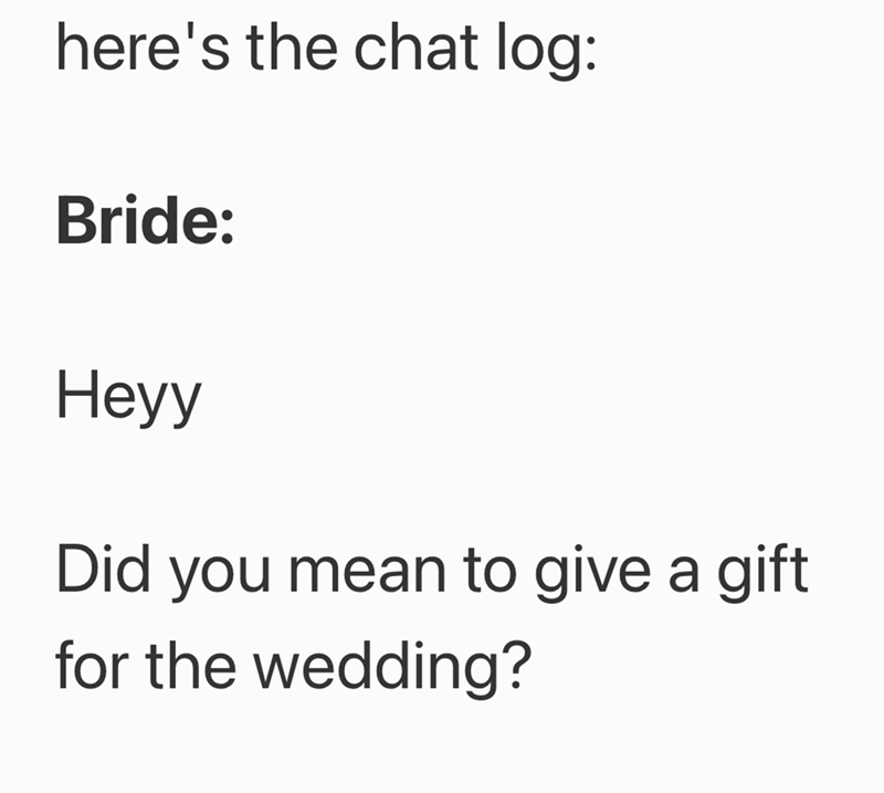 here's the chat log: Bride: Heyy Did you mean to give a gift. for the wedding?