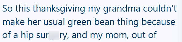 So this thanksgiving my grandma couldn't make her usual green bean thing because of a hip sur_ry, and my mom, out of