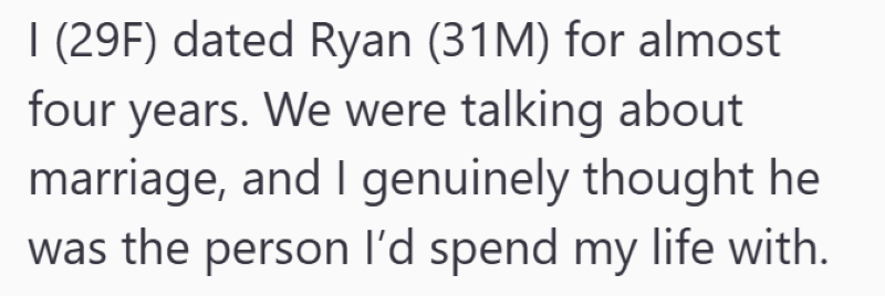 I (29F) dated Ryan (31M) for almost four years. We were talking about marriage, and I genuinely thought he was the person I'd spend my life with.