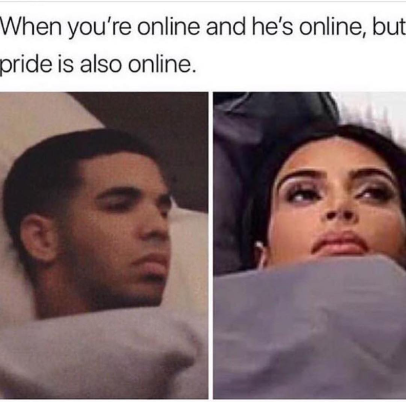 When you're online and he's online, but pride is also online.