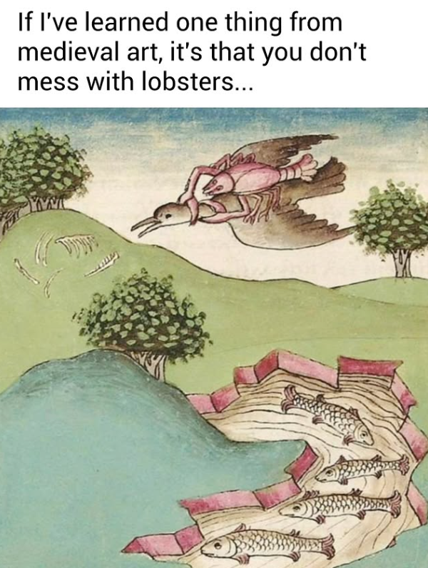 If I've learned one thing from medieval art, it's that you don't mess with lobsters... YAT